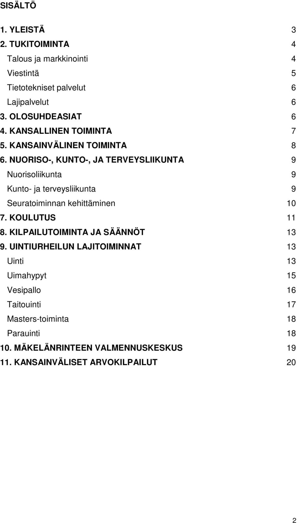 NUORISO-, KUNTO-, JA TERVEYSLIIKUNTA 9 Nuorisoliikunta 9 Kunto- ja terveysliikunta 9 Seuratoiminnan kehittäminen 10 7. KOULUTUS 11 8.