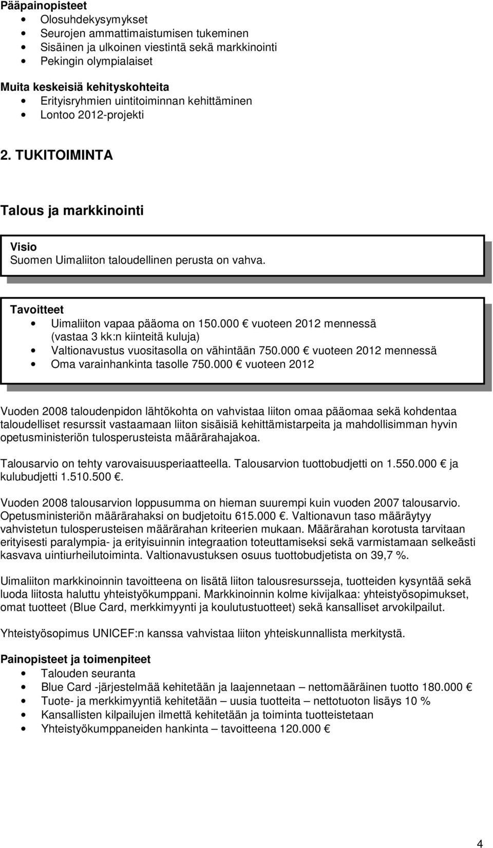 000 vuoteen 2012 mennessä (vastaa 3 kk:n kiinteitä kuluja) Valtionavustus vuositasolla on vähintään 750.000 vuoteen 2012 mennessä Oma varainhankinta tasolle 750.