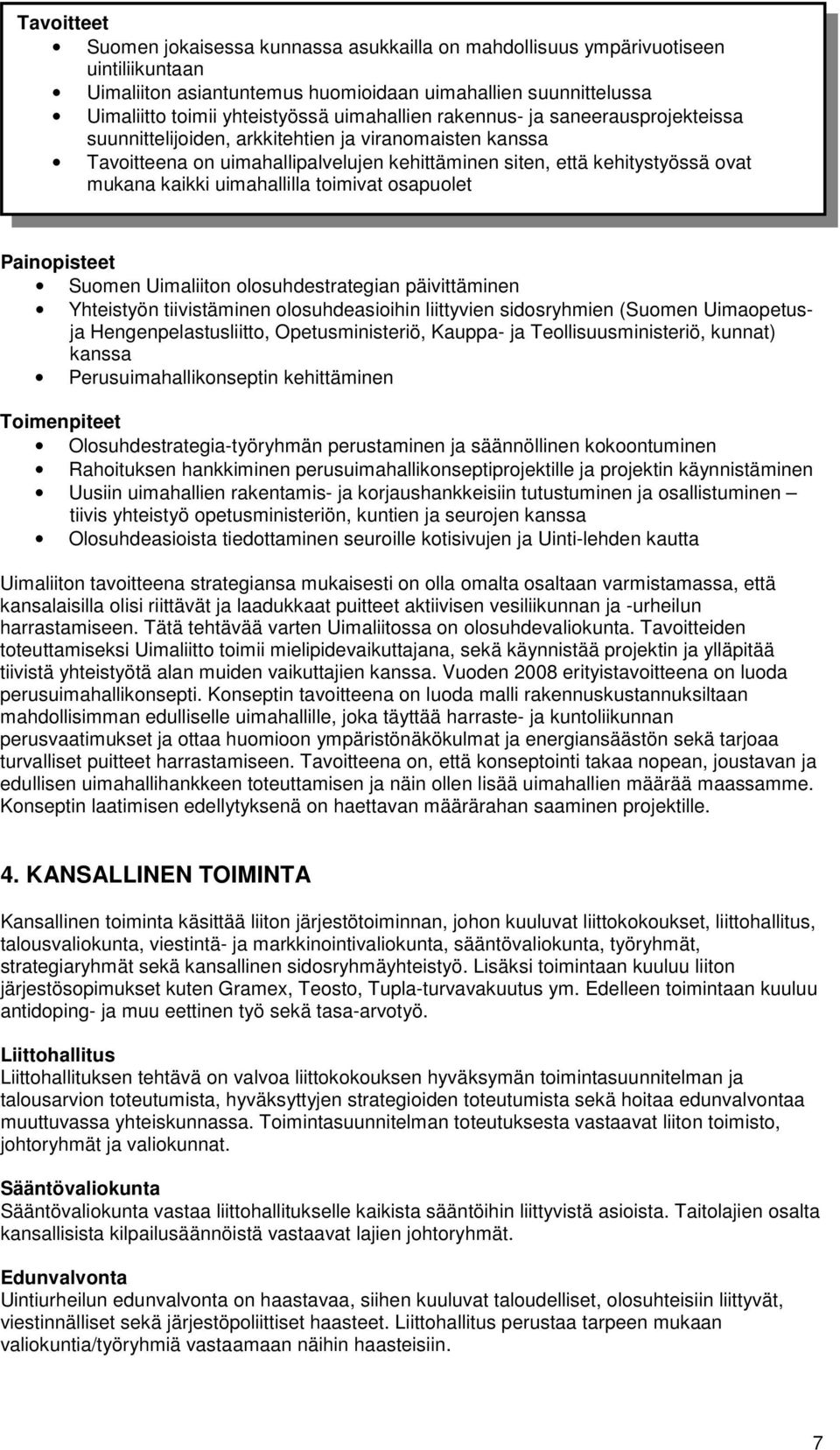 uimahallilla toimivat osapuolet Suomen Uimaliiton olosuhdestrategian päivittäminen Yhteistyön tiivistäminen olosuhdeasioihin liittyvien sidosryhmien (Suomen Uimaopetusja Hengenpelastusliitto,