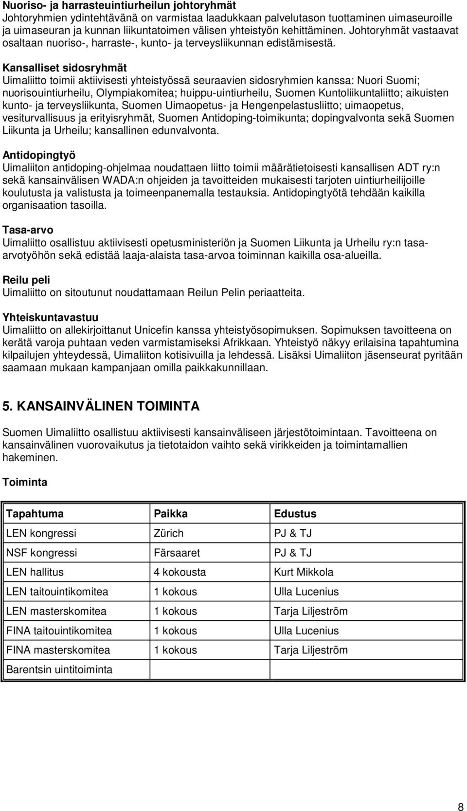 Kansalliset sidosryhmät Uimaliitto toimii aktiivisesti yhteistyössä seuraavien sidosryhmien kanssa: Nuori Suomi; nuorisouintiurheilu, Olympiakomitea; huippu-uintiurheilu, Suomen Kuntoliikuntaliitto;