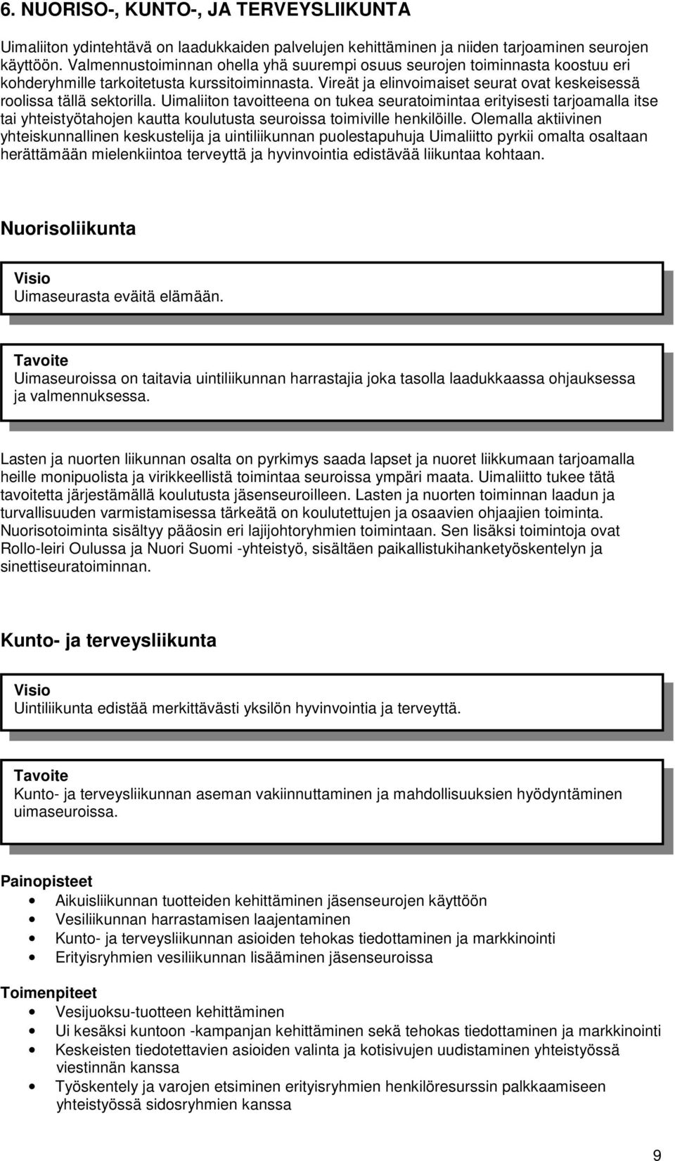 Uimaliiton tavoitteena on tukea seuratoimintaa erityisesti tarjoamalla itse tai yhteistyötahojen kautta koulutusta seuroissa toimiville henkilöille.