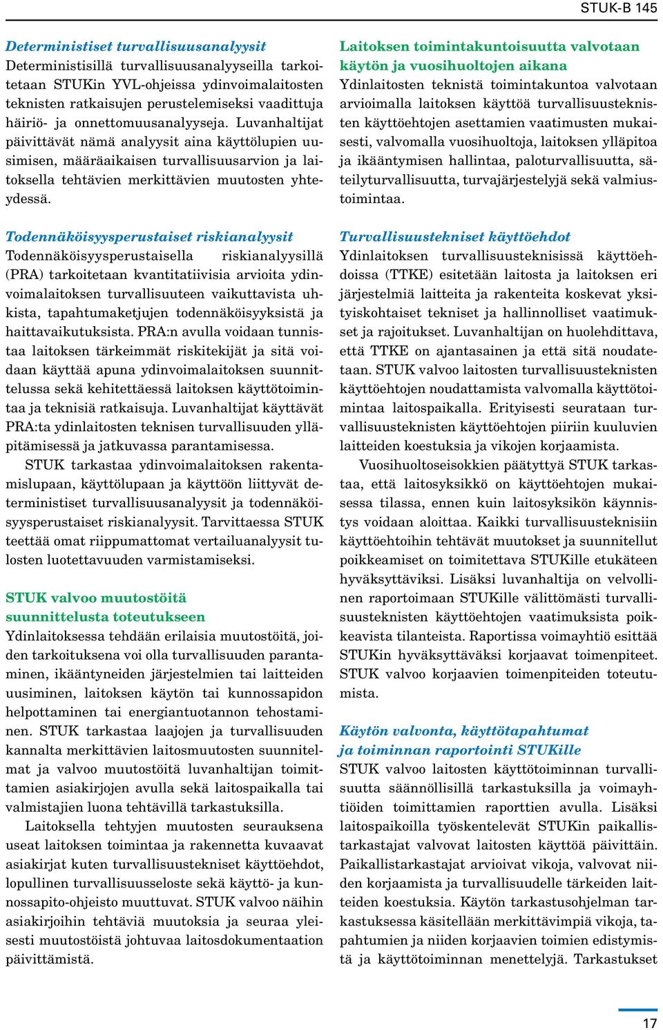 Todennäköisyysperustaiset riskianalyysit Todennäköisyysperustaisella riskianalyysillä (PRA) tarkoitetaan kvantitatiivisia arvioita ydinvoimalaitoksen turvallisuuteen vaikuttavista uhkista,