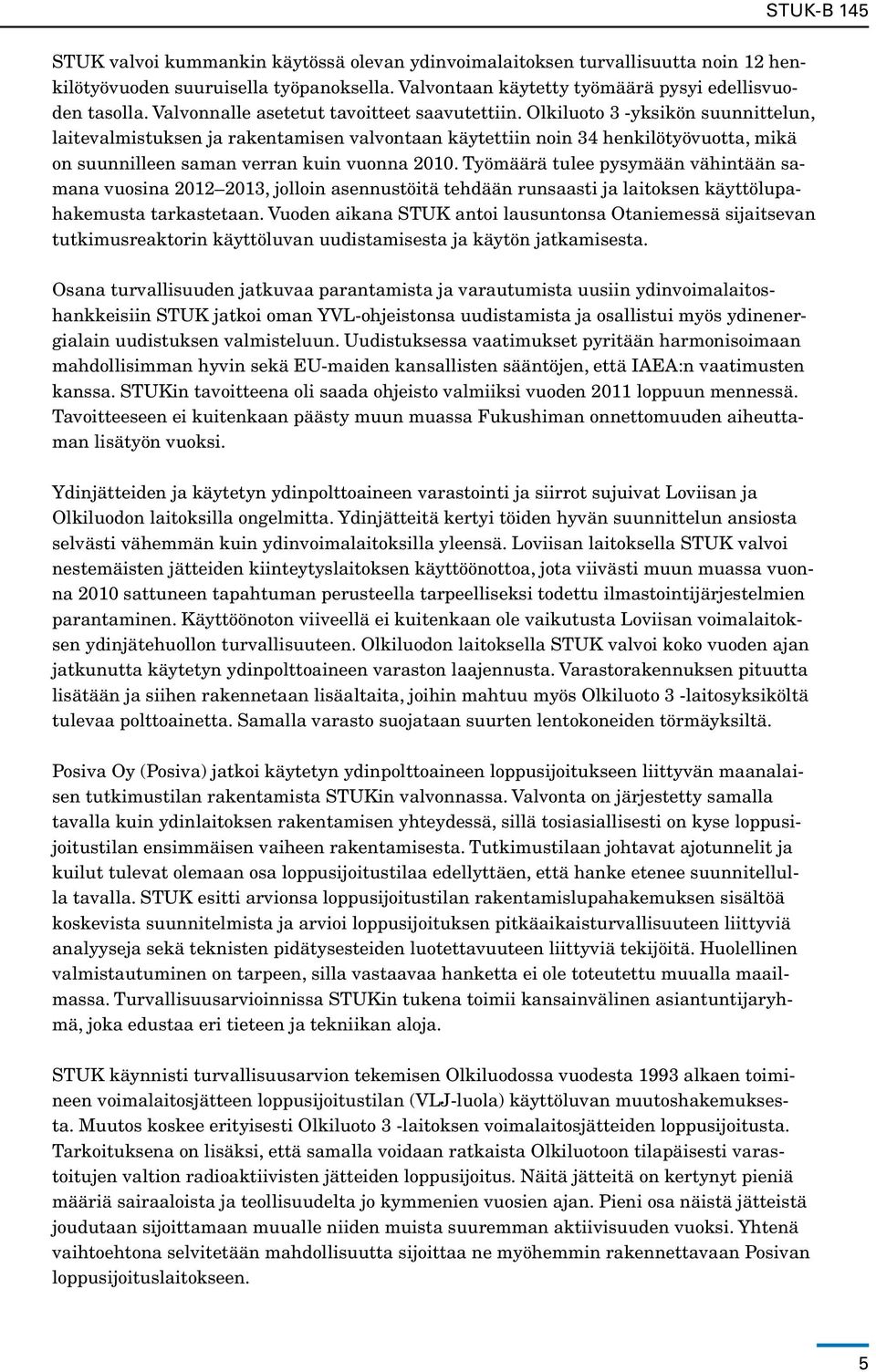 Olkiluoto 3 -yksikön suunnittelun, laitevalmistuksen ja rakentamisen valvontaan käytettiin noin 34 henkilötyövuotta, mikä on suunnilleen saman verran kuin vuonna 2010.