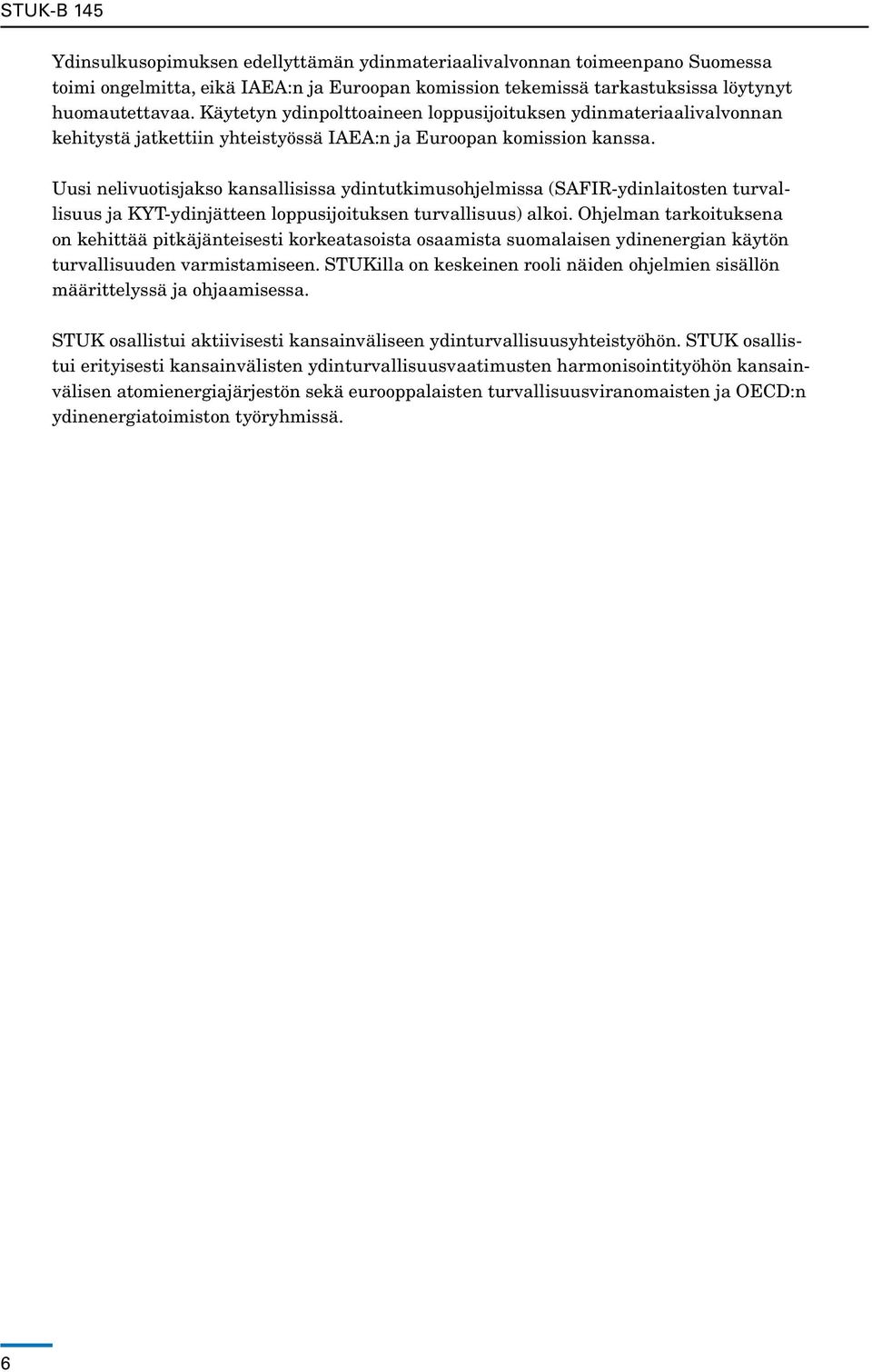 Uusi nelivuotisjakso kansallisissa ydintutkimusohjelmissa (SAFIR-ydinlaitosten turvallisuus ja KYT-ydinjätteen loppusijoituksen turvallisuus) alkoi.