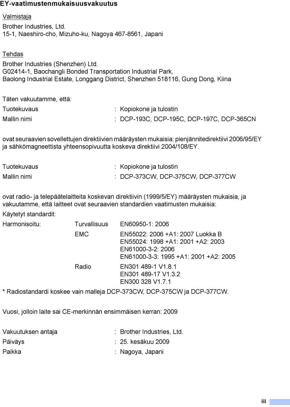 ja tulostin : DCP-193C, DCP-195C, DCP-197C, DCP-365CN ovat seuraavien sovellettujen direktiivien määräysten mukaisia: pienjännitedirektiivi 2006/95/EY ja sähkömagneettista yhteensopivuutta koskeva