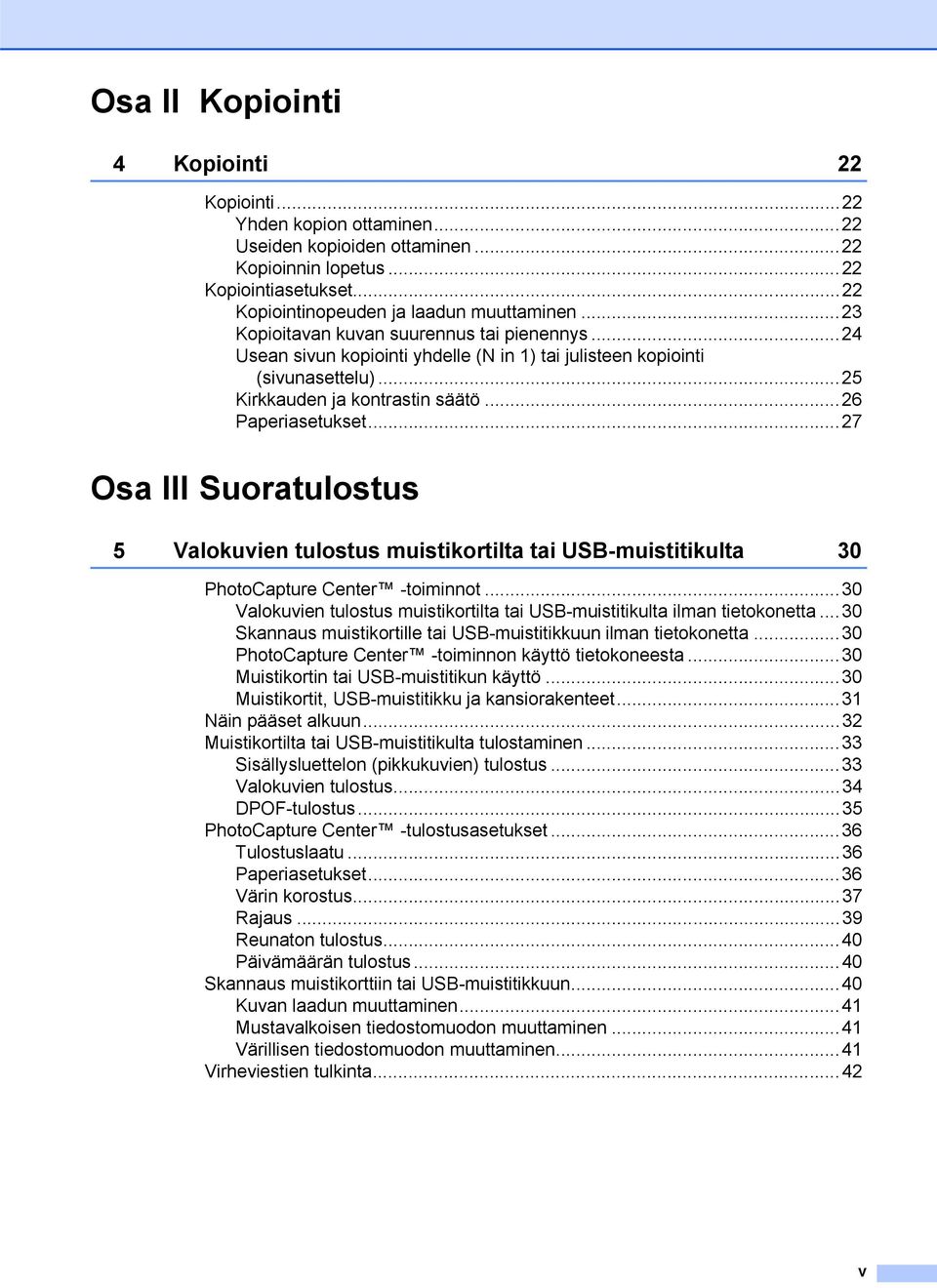 ..27 Osa III Suoratulostus 5 Valokuvien tulostus muistikortilta tai USB-muistitikulta 30 PhotoCapture Center -toiminnot...30 Valokuvien tulostus muistikortilta tai USB-muistitikulta ilman tietokonetta.