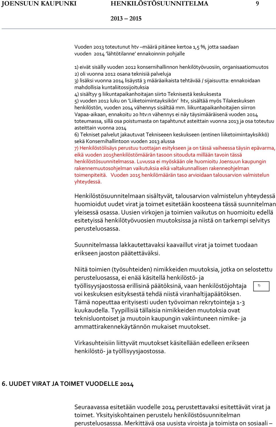 kuntaliitossijoituksia 4) sisältyy 9 liikuntapaikanhoitajan siirto Teknisestä keskuksesta 5) vuoden 2012 luku on Liikentayksikön htv, sisältää myös Tilakeskuksen henkilöstön, vuoden 2014 vähennys