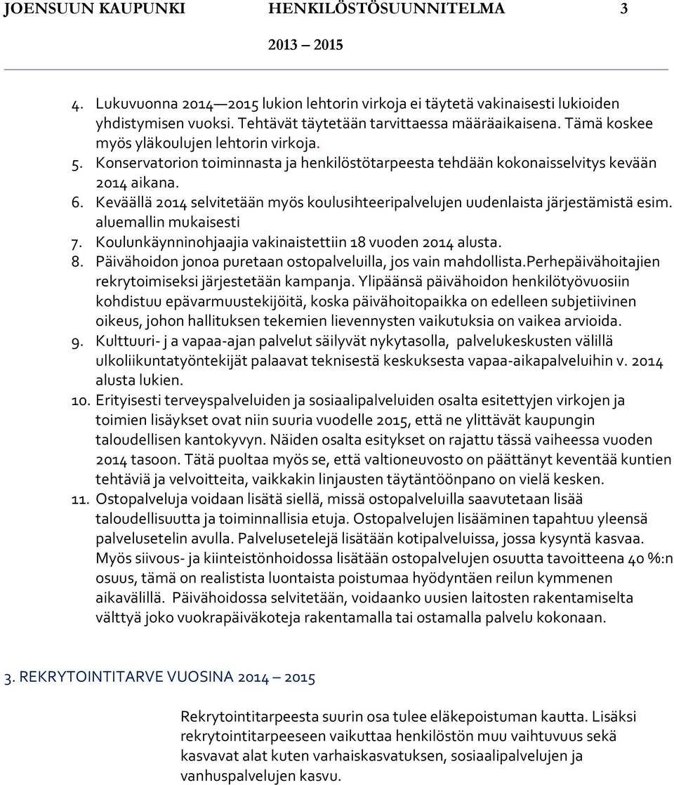 Keväällä 2014 selvitetään myös koulusihteeripalvelujen uudenlaista järjestämistä esim. aluemallin mukaisesti 7. Koulunkäynninohjaajia vakinaistettiin 18 vuoden 2014 alusta. 8.