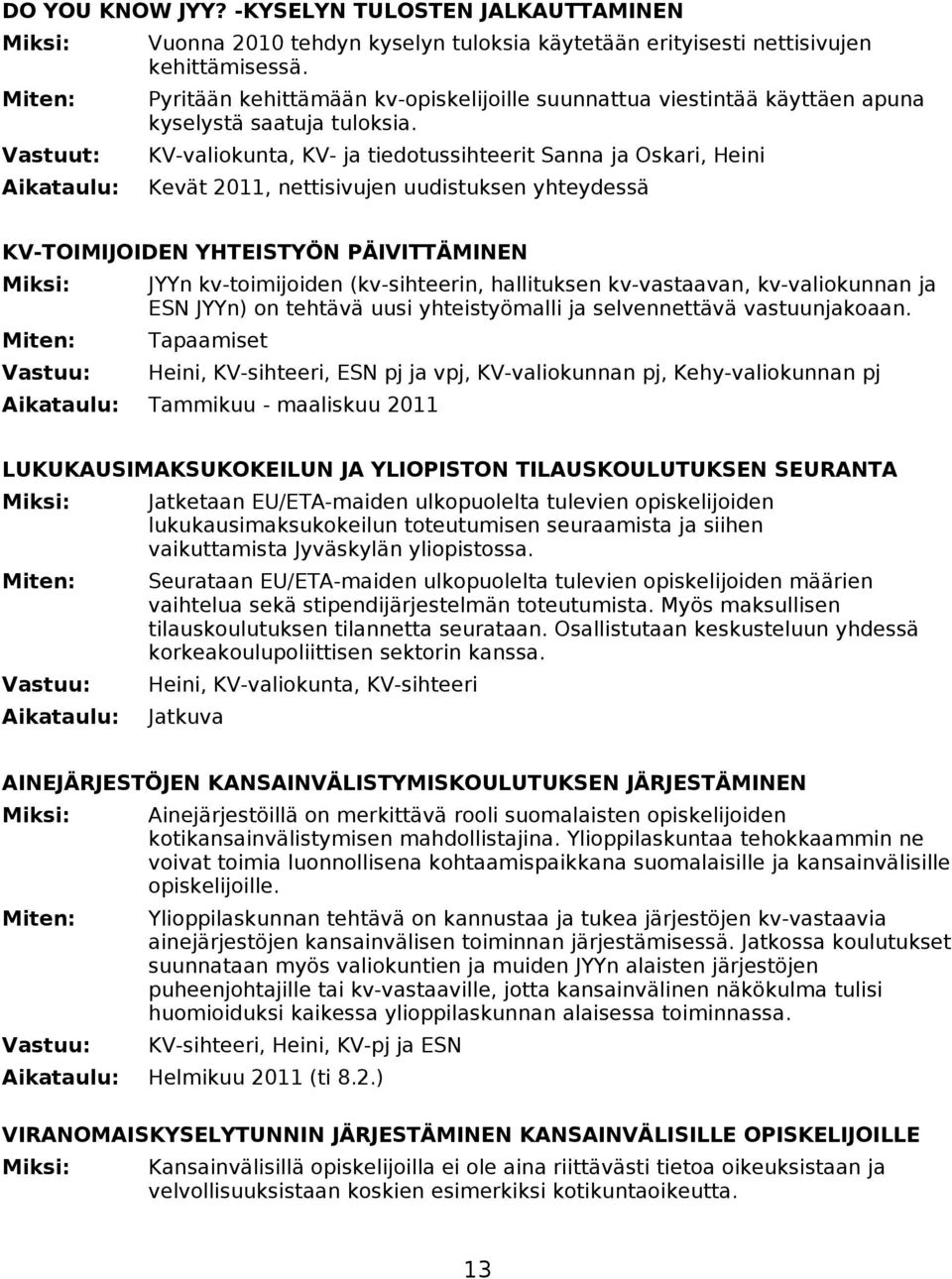 KV-valiokunta, KV- ja tiedotussihteerit Sanna ja Oskari, Heini Kevät 2011, nettisivujen uudistuksen yhteydessä KV-TOIMIJOIDEN YHTEISTYÖN PÄIVITTÄMINEN JYYn kv-toimijoiden (kv-sihteerin, hallituksen