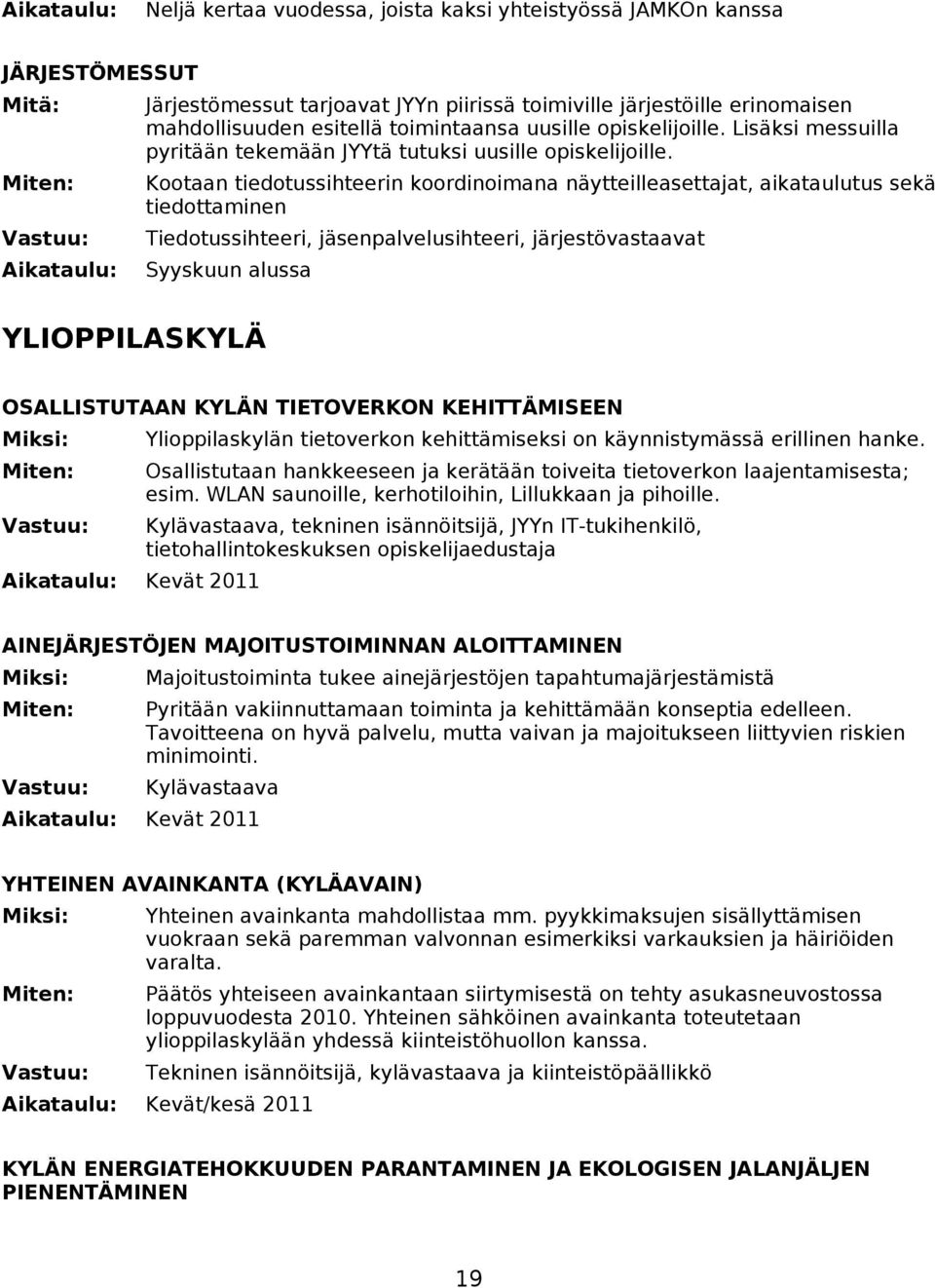 Kootaan tiedotussihteerin koordinoimana näytteilleasettajat, aikataulutus sekä tiedottaminen Tiedotussihteeri, jäsenpalvelusihteeri, järjestövastaavat Syyskuun alussa YLIOPPILASKYLÄ OSALLISTUTAAN