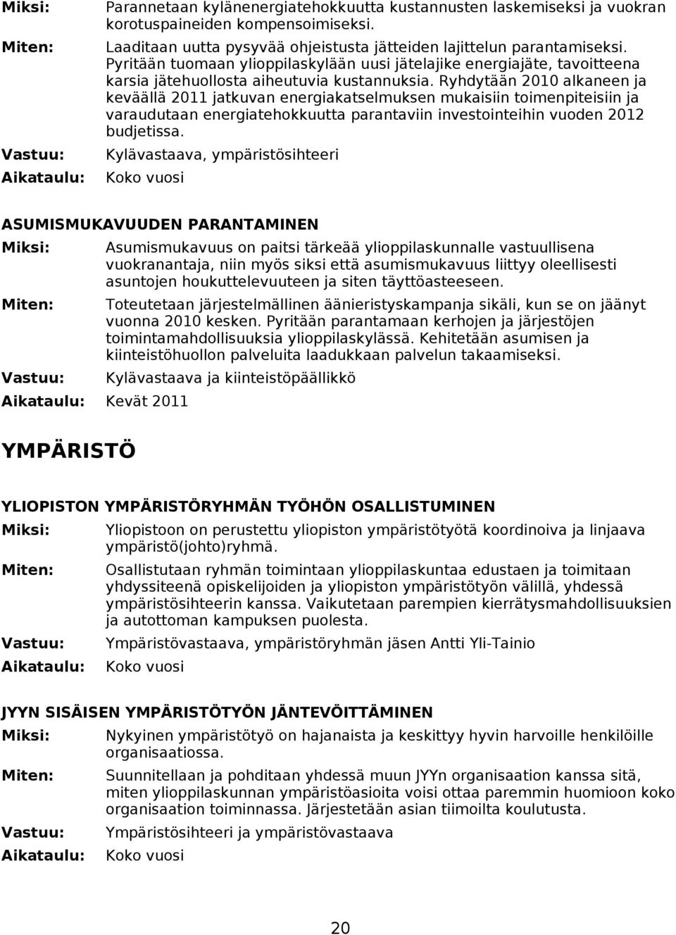 Ryhdytään 2010 alkaneen ja keväällä 2011 jatkuvan energiakatselmuksen mukaisiin toimenpiteisiin ja varaudutaan energiatehokkuutta parantaviin investointeihin vuoden 2012 budjetissa.