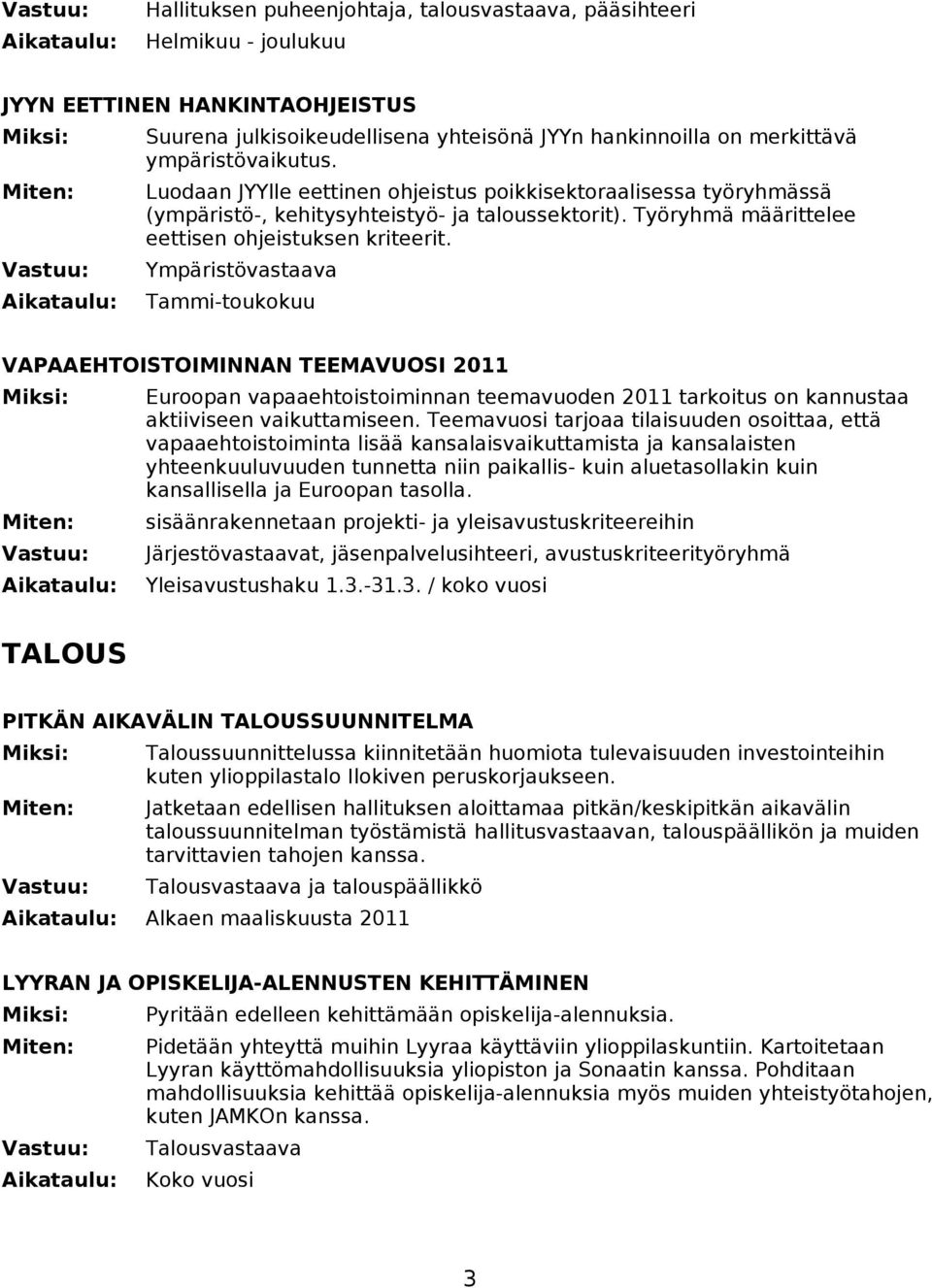 Ympäristövastaava Tammi-toukokuu VAPAAEHTOISTOIMINNAN TEEMAVUOSI 2011 Euroopan vapaaehtoistoiminnan teemavuoden 2011 tarkoitus on kannustaa aktiiviseen vaikuttamiseen.