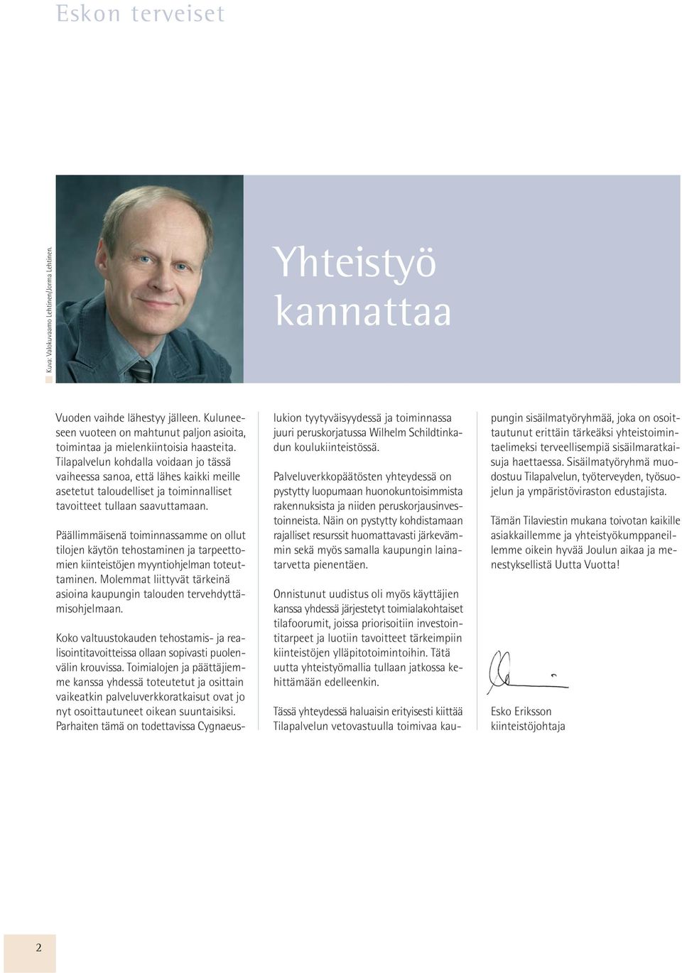 Päällimmäisenä toiminnassamme on ollut tilojen käytön tehostaminen ja tarpeettomien kiinteistöjen myyntiohjelman toteuttaminen.