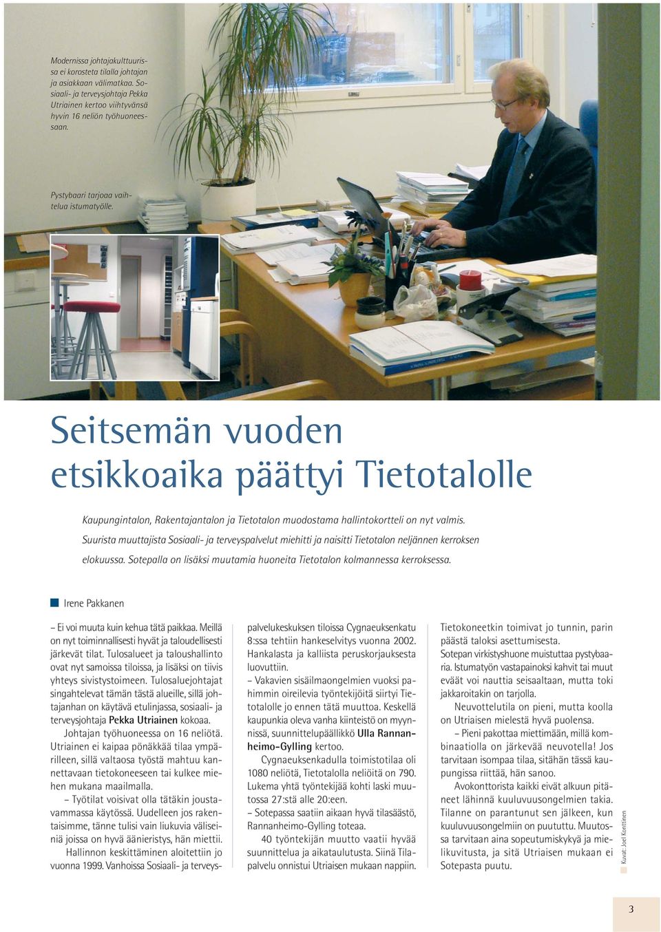 Suurista muuttajista Sosiaali- ja terveyspalvelut miehitti ja naisitti Tietotalon neljännen kerroksen elokuussa. Sotepalla on lisäksi muutamia huoneita Tietotalon kolmannessa kerroksessa.