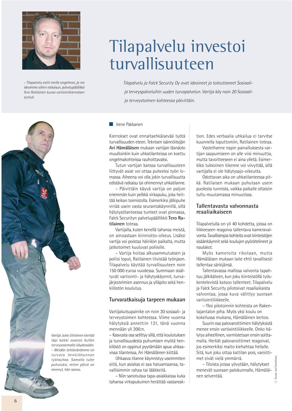 Vartija Juha Utriainen kiertää läpi kaikki osastot Kyllön terveysasemalla käydessään. Meidän tehtävänämme on turvata henkilökunnan työrauhaa. Samalla tulee puhutuksi, miten päivä on mennyt, hän sanoo.