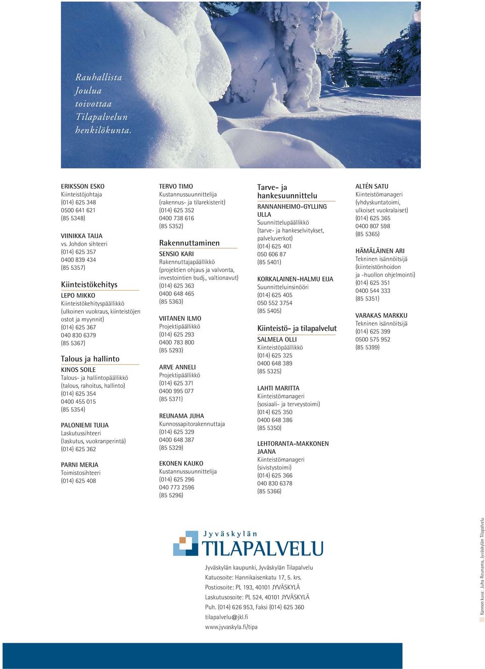 Talous ja hallinto KINOS SOILE Talous- ja hallintopäällikkö (talous, rahoitus, hallinto) (014) 625 354 0400 455 015 (85 5354) PALONIEMI TUIJA Laskutussihteeri (laskutus, vuokranperintä) (014) 625 362
