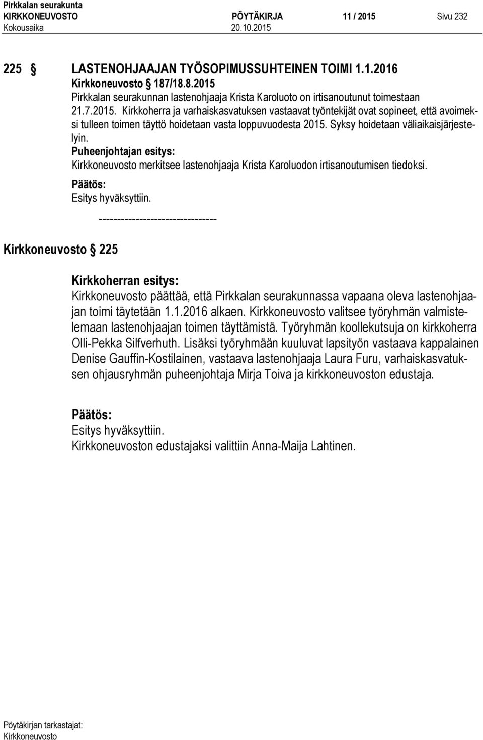 225 -------------------------------- Kirkkoherran esitys: päättää, että Pirkkalan seurakunnassa vapaana oleva lastenohjaajan toimi täytetään 1.1.2016 alkaen.