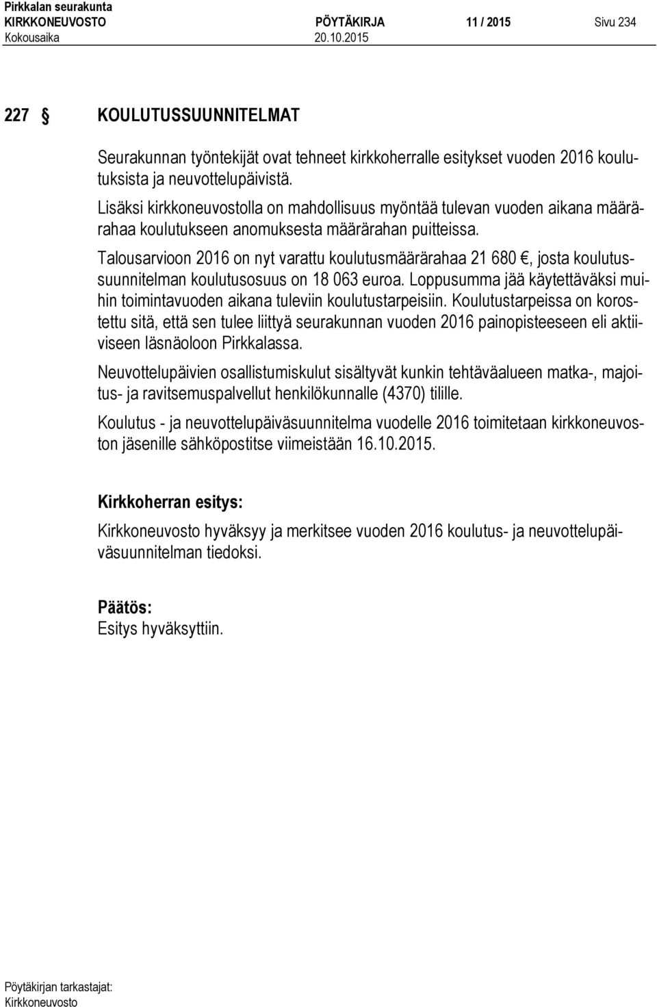 Talousarvioon 2016 on nyt varattu koulutusmäärärahaa 21 680, josta koulutussuunnitelman koulutusosuus on 18 063 euroa.