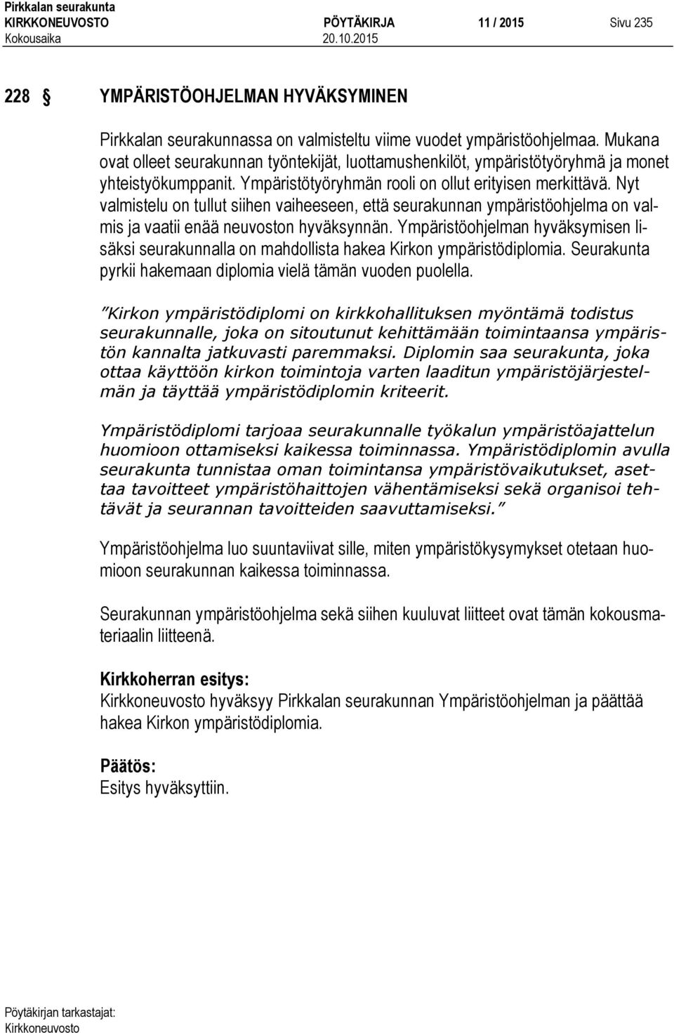 Nyt valmistelu on tullut siihen vaiheeseen, että seurakunnan ympäristöohjelma on valmis ja vaatii enää neuvoston hyväksynnän.