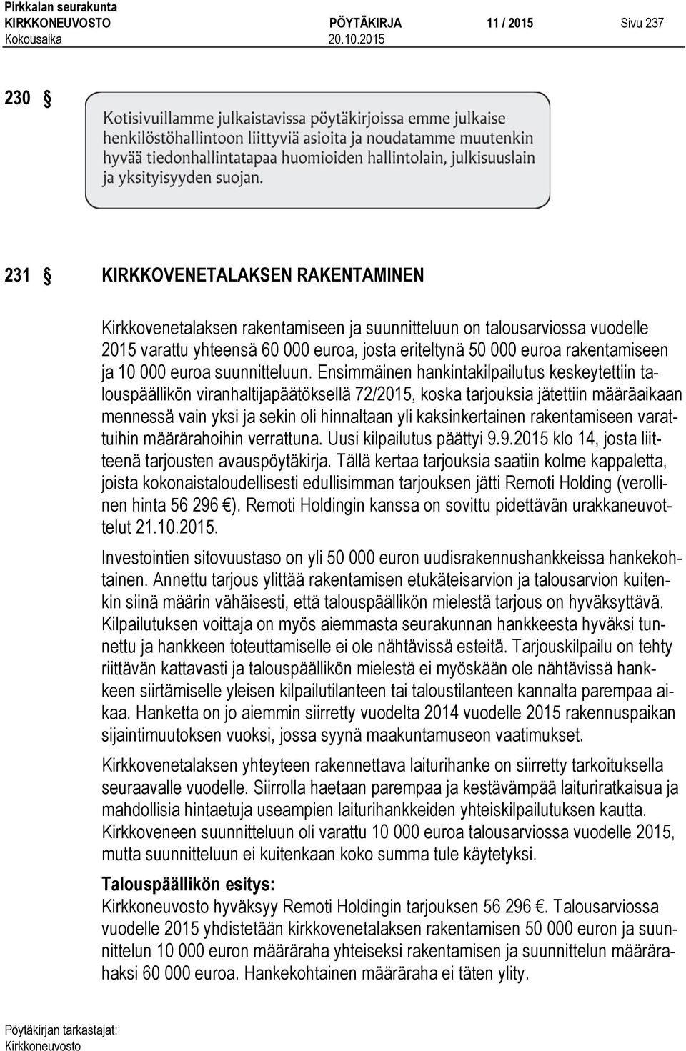 Ensimmäinen hankintakilpailutus keskeytettiin talouspäällikön viranhaltijapäätöksellä 72/2015, koska tarjouksia jätettiin määräaikaan mennessä vain yksi ja sekin oli hinnaltaan yli kaksinkertainen