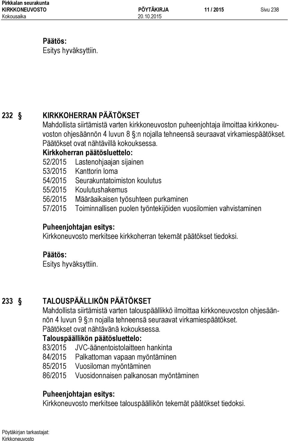 Kirkkoherran päätösluettelo: 52/2015 Lastenohjaajan sijainen 53/2015 Kanttorin loma 54/2015 Seurakuntatoimiston koulutus 55/2015 Koulutushakemus 56/2015 Määräaikaisen työsuhteen purkaminen 57/2015