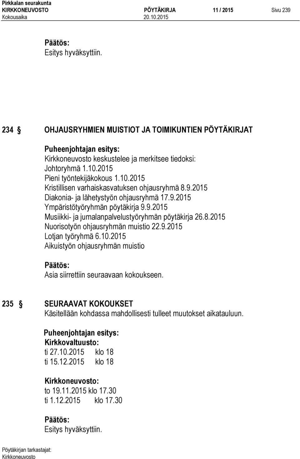 8.2015 Nuorisotyön ohjausryhmän muistio 22.9.2015 Lotjan työryhmä 6.10.2015 Aikuistyön ohjausryhmän muistio Asia siirrettiin seuraavaan kokoukseen.