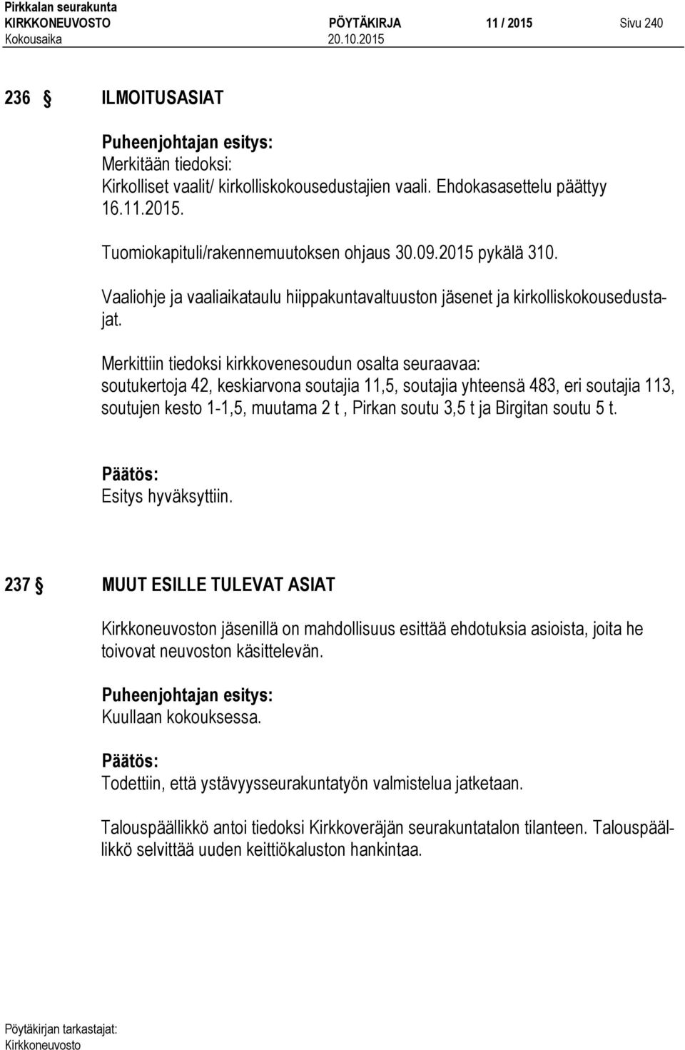 Merkittiin tiedoksi kirkkovenesoudun osalta seuraavaa: soutukertoja 42, keskiarvona soutajia 11,5, soutajia yhteensä 483, eri soutajia 113, soutujen kesto 1-1,5, muutama 2 t, Pirkan soutu 3,5 t ja