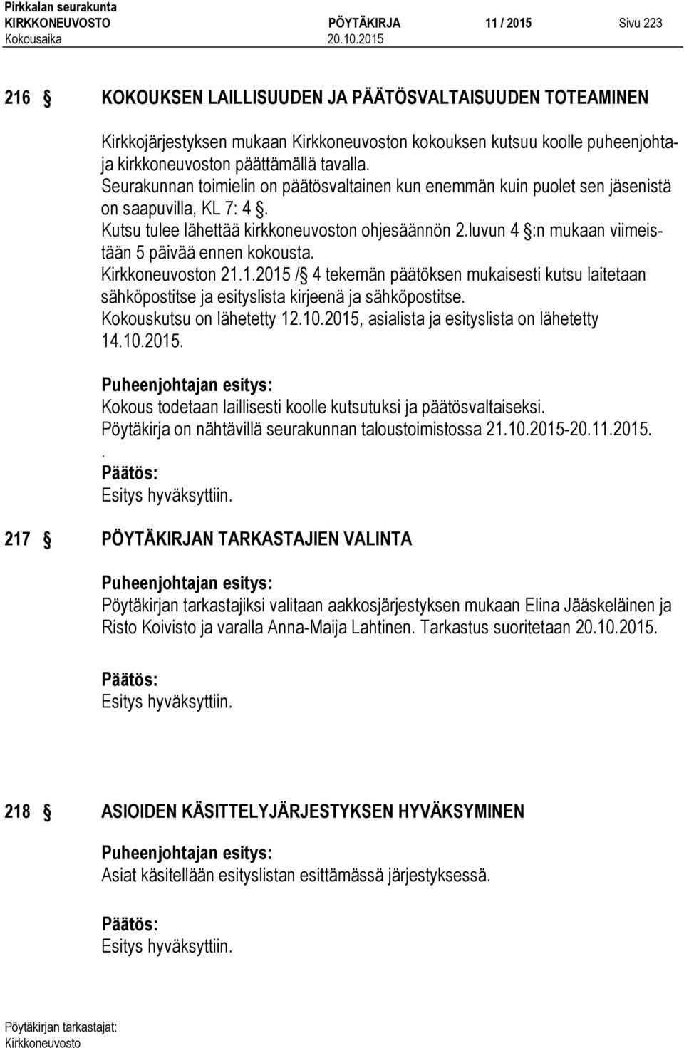 luvun 4 :n mukaan viimeistään 5 päivää ennen kokousta. n 21.1.2015 / 4 tekemän päätöksen mukaisesti kutsu laitetaan sähköpostitse ja esityslista kirjeenä ja sähköpostitse. Kokouskutsu on lähetetty 12.