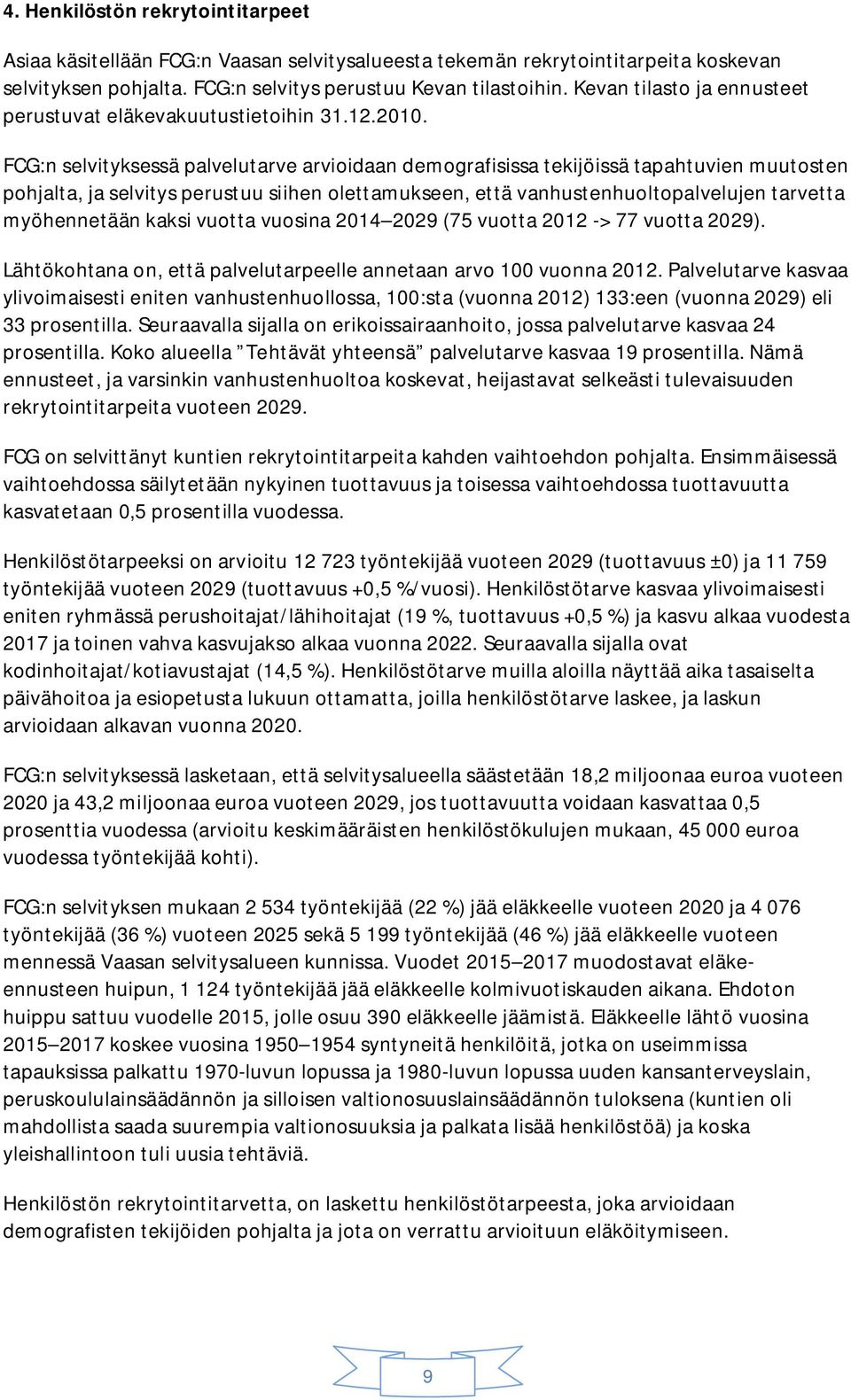 FCG:n selvityksessä palvelutarve arvioidaan demografisissa tekijöissä tapahtuvien muutosten pohjalta, ja selvitys perustuu siihen olettamukseen, että vanhustenhuoltopalvelujen tarvetta myöhennetään