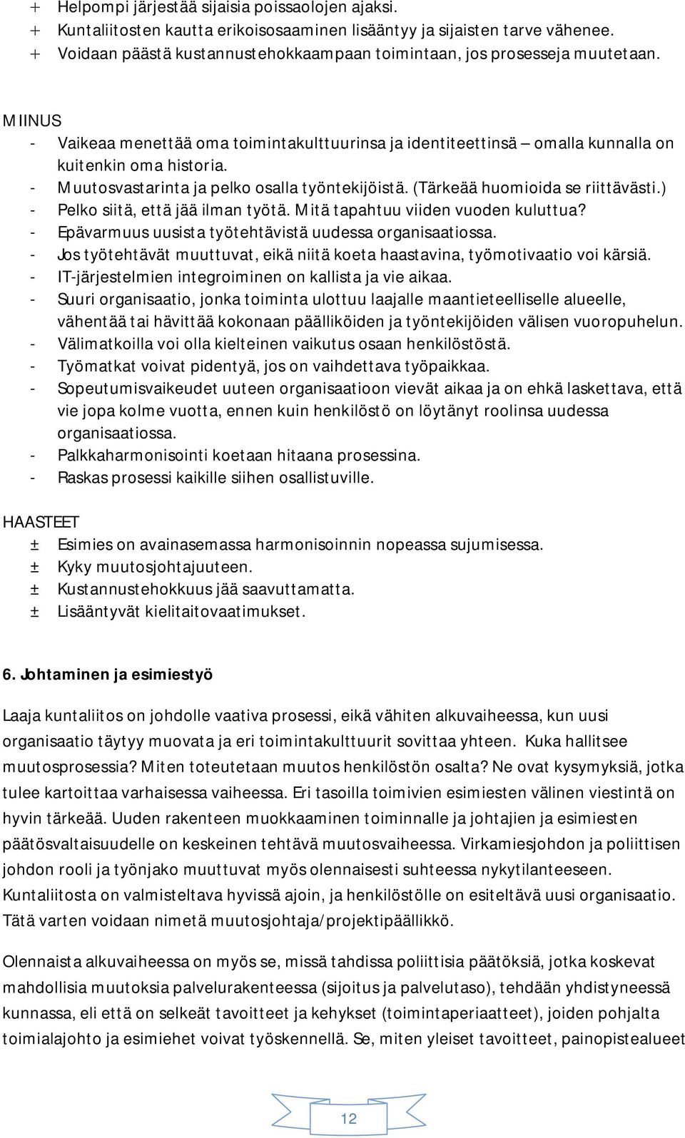 - Muutosvastarinta ja pelko osalla työntekijöistä. (Tärkeää huomioida se riittävästi.) - Pelko siitä, että jää ilman työtä. Mitä tapahtuu viiden vuoden kuluttua?