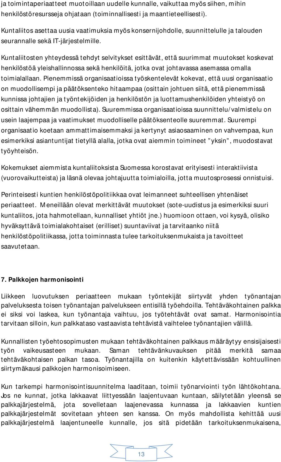 Kuntaliitosten yhteydessä tehdyt selvitykset esittävät, että suurimmat muutokset koskevat henkilöstöä yleishallinnossa sekä henkilöitä, jotka ovat johtavassa asemassa omalla toimialallaan.