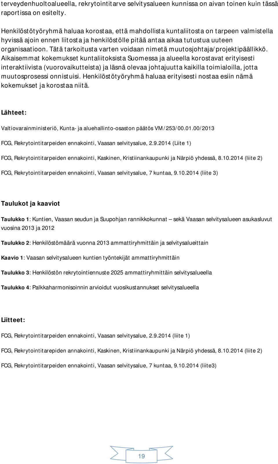 Tätä tarkoitusta varten voidaan nimetä muutosjohtaja/projektipäällikkö.