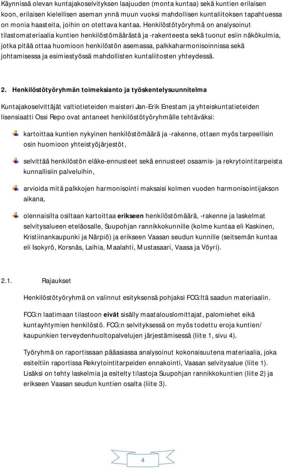 Henkilöstötyöryhmä on analysoinut tilastomateriaalia kuntien henkilöstömäärästä ja -rakenteesta sekä tuonut esiin näkökulmia, jotka pitää ottaa huomioon henkilöstön asemassa, palkkaharmonisoinnissa