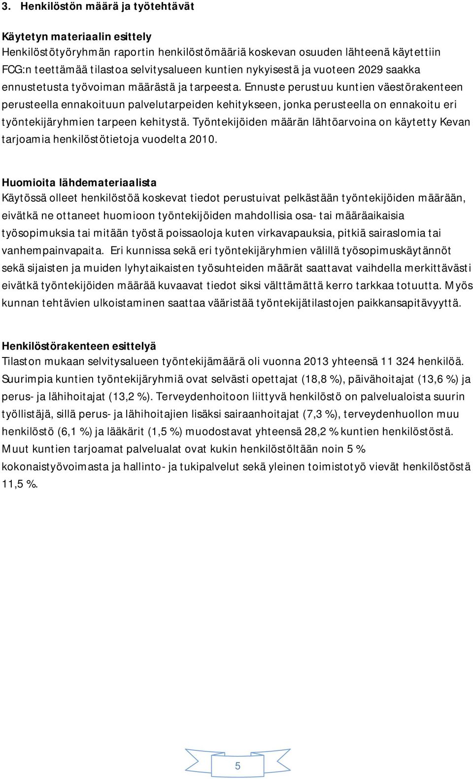 Ennuste perustuu kuntien väestörakenteen perusteella ennakoituun palvelutarpeiden kehitykseen, jonka perusteella on ennakoitu eri työntekijäryhmien tarpeen kehitystä.