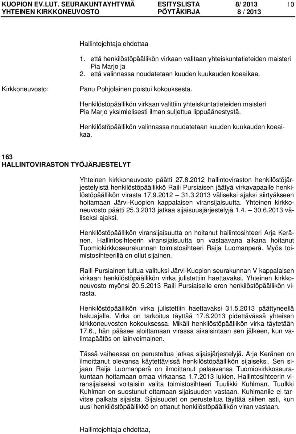 Henkilöstöpäällikön valinnassa noudatetaan kuuden kuukauden koeaikaa. 163 HALLINTOVIRASTON TYÖJÄRJESTELYT Yhteinen kirkkoneuvosto päätti 27.8.