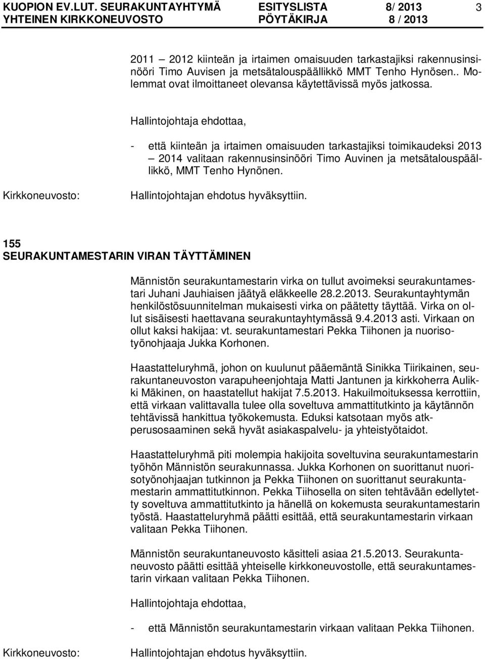 155 SEURAKUNTAMESTARIN VIRAN TÄYTTÄMINEN Männistön seurakuntamestarin virka on tullut avoimeksi seurakuntamestari Juhani Jauhiaisen jäätyä eläkkeelle 28.2.2013.