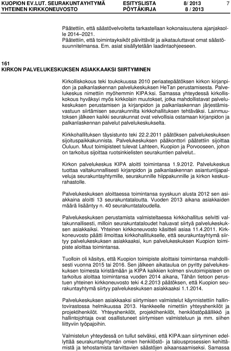 161 KIRKON PALVELUKESKUKSEN ASIAKKAAKSI SIIRTYMINEN Kirkolliskokous teki toukokuussa 2010 periaatepäätöksen kirkon kirjanpidon ja palkanlaskennan palvelukeskuksen HeTan perustamisesta.