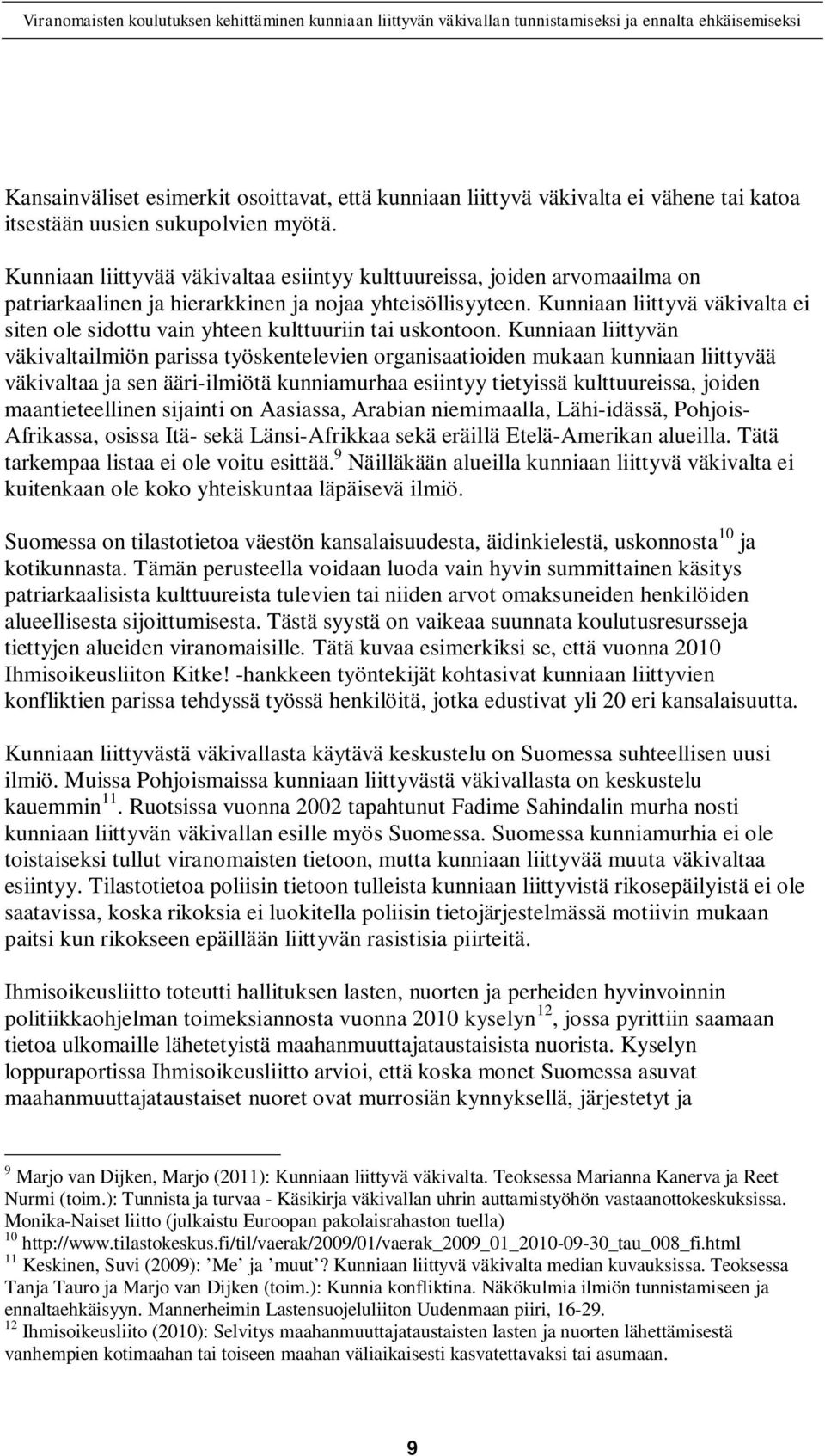 Kunniaan liittyvä väkivalta ei siten ole sidottu vain yhteen kulttuuriin tai uskontoon.