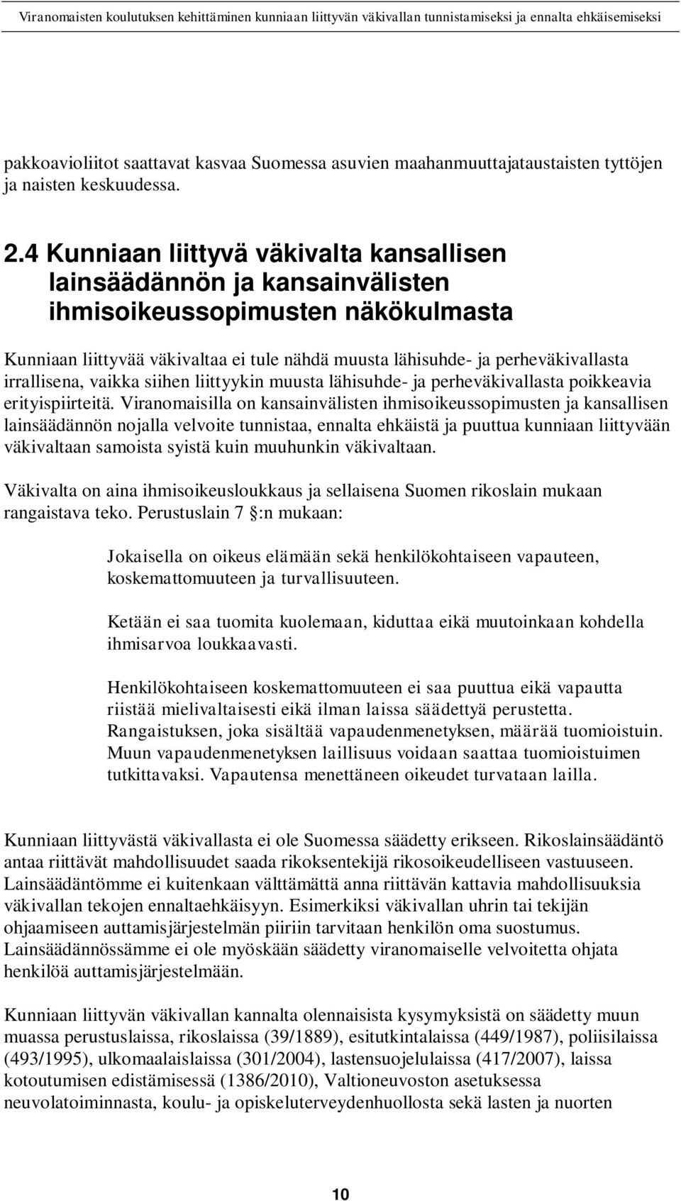 irrallisena, vaikka siihen liittyykin muusta lähisuhde- ja perheväkivallasta poikkeavia erityispiirteitä.