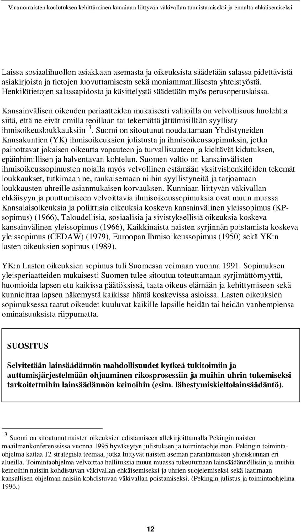 Kansainvälisen oikeuden periaatteiden mukaisesti valtioilla on velvollisuus huolehtia siitä, että ne eivät omilla teoillaan tai tekemättä jättämisillään syyllisty ihmisoikeusloukkauksiin 13.