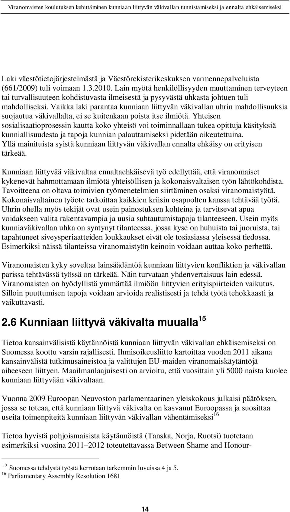 Vaikka laki parantaa kunniaan liittyvän väkivallan uhrin mahdollisuuksia suojautua väkivallalta, ei se kuitenkaan poista itse ilmiötä.