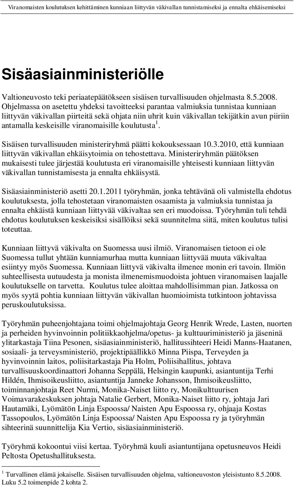 viranomaisille koulutusta 1. Sisäisen turvallisuuden ministeriryhmä päätti kokouksessaan 10.3.2010, että kunniaan liittyvän väkivallan ehkäisytoimia on tehostettava.