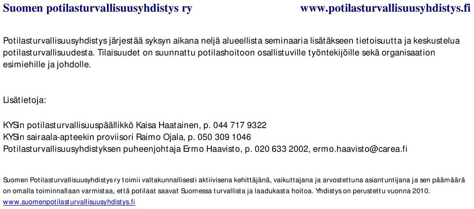 044 717 9322 KYSin sairaala-apteekin proviisori Raimo Ojala, p. 050 309 1046 Potilasturvallisuusyhdistyksen puheenjohtaja Ermo Haavisto, p. 020 633 2002, ermo.haavisto@carea.