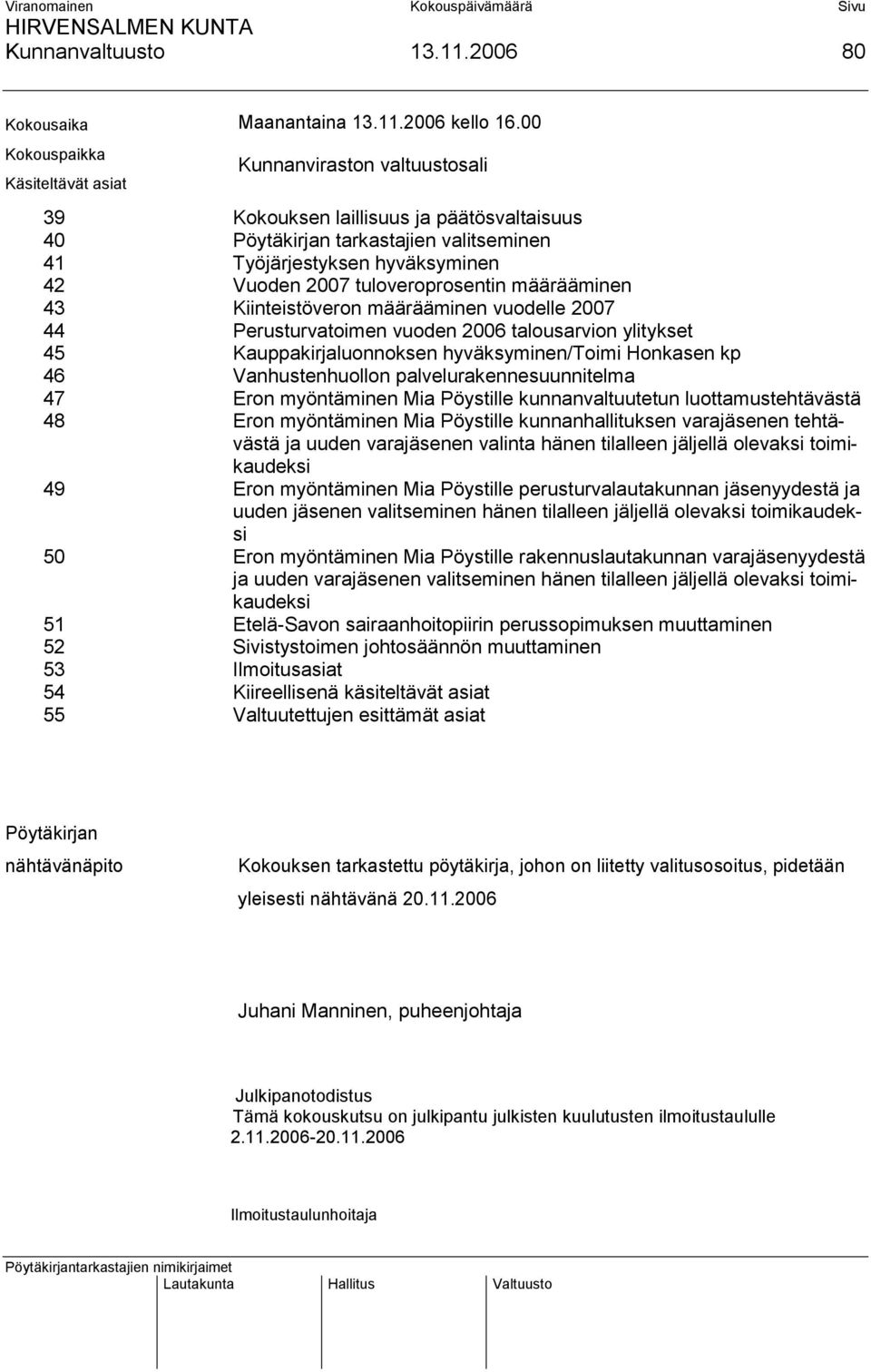 tuloveroprosentin määrääminen 43 Kiinteistöveron määrääminen vuodelle 2007 44 Perusturvatoimen vuoden 2006 talousarvion ylitykset 45 Kauppakirjaluonnoksen hyväksyminen/toimi Honkasen kp 46