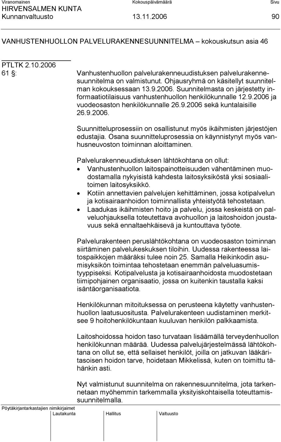 9.2006. Suunnitteluprosessiin on osallistunut myös ikäihmisten järjestöjen edustajia. Osana suunnitteluprosessia on käynnistynyt myös vanhusneuvoston toiminnan aloittaminen.