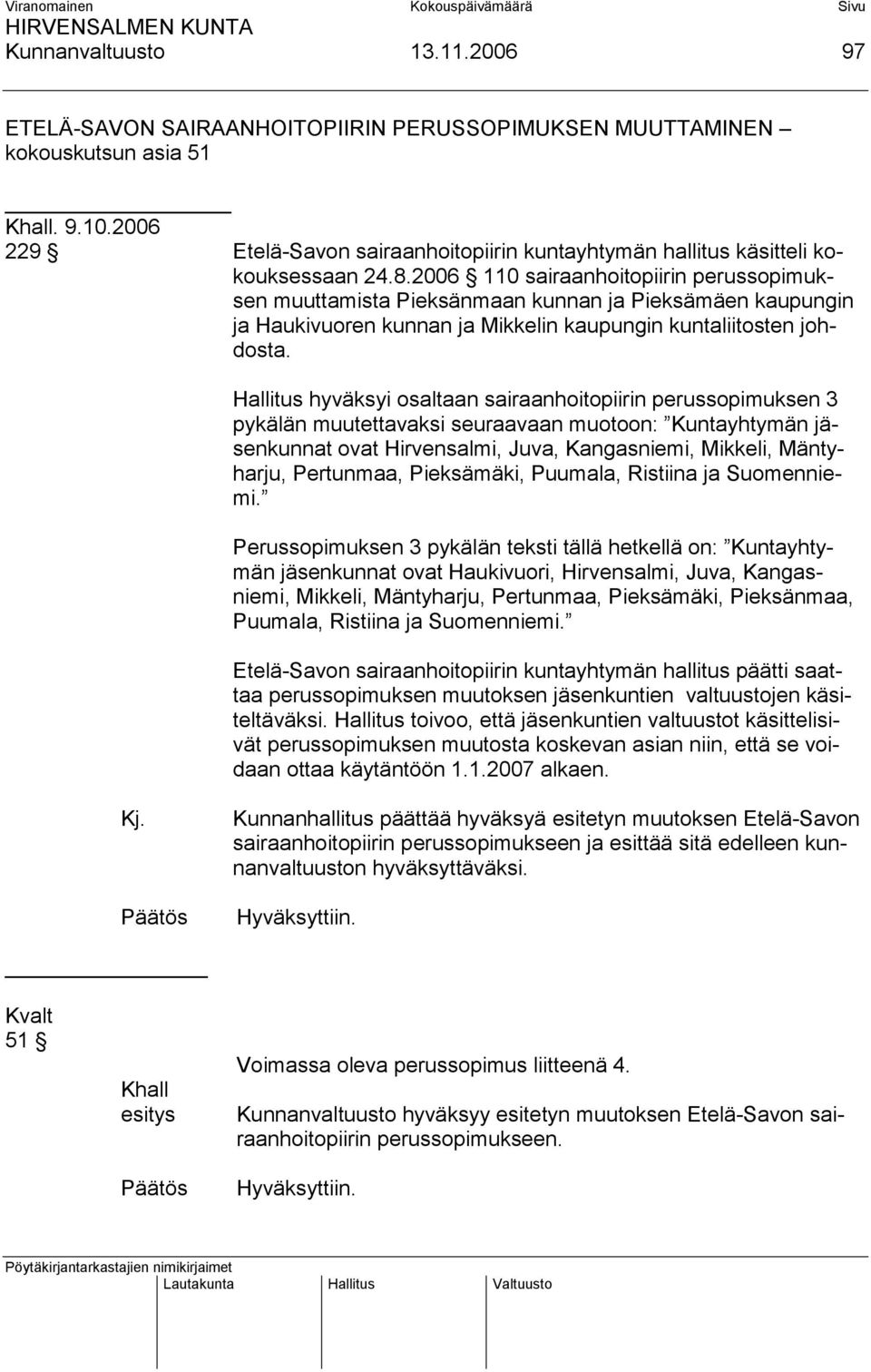 2006 110 sairaanhoitopiirin perussopimuksen muuttamista Pieksänmaan kunnan ja Pieksämäen kaupungin ja Haukivuoren kunnan ja Mikkelin kaupungin kuntaliitosten johdosta.