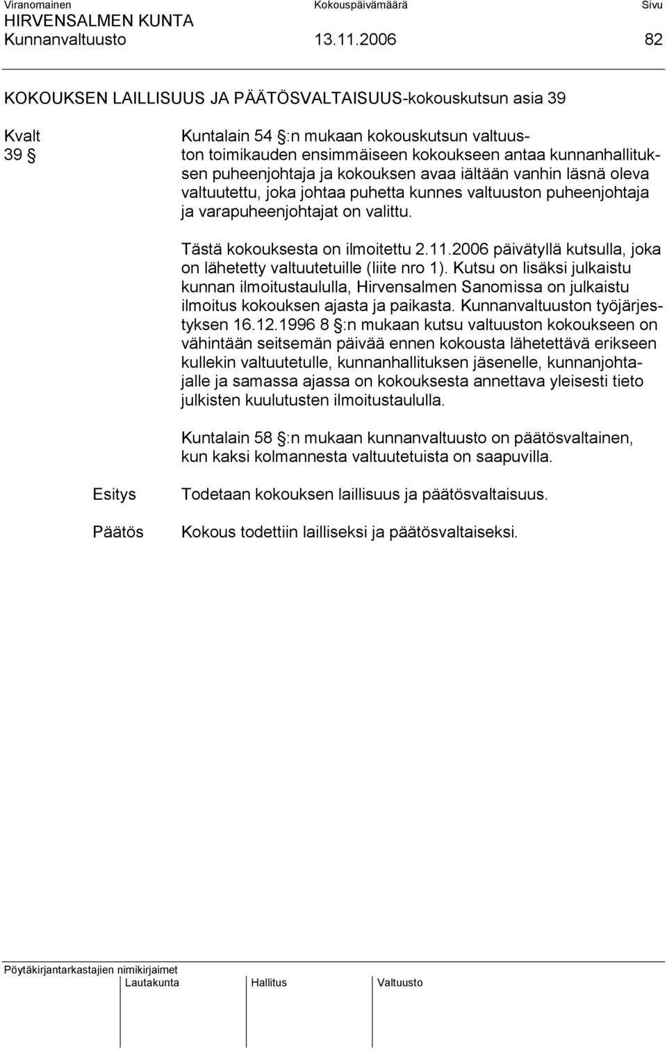 kokouksen avaa iältään vanhin läsnä oleva valtuutettu, joka johtaa puhetta kunnes valtuuston puheenjohtaja ja varapuheenjohtajat on valittu. Tästä kokouksesta on ilmoitettu 2.11.