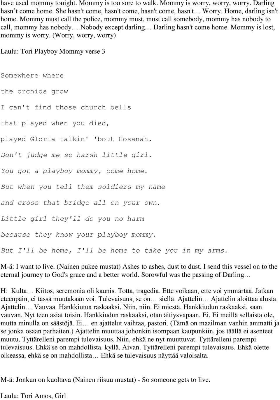 (Worry, worry, worry) Laulu: Tori Playboy Mommy verse 3 Somewhere where the orchids grow I can't find those church bells that played when you died, played Gloria talkin' 'bout Hosanah.