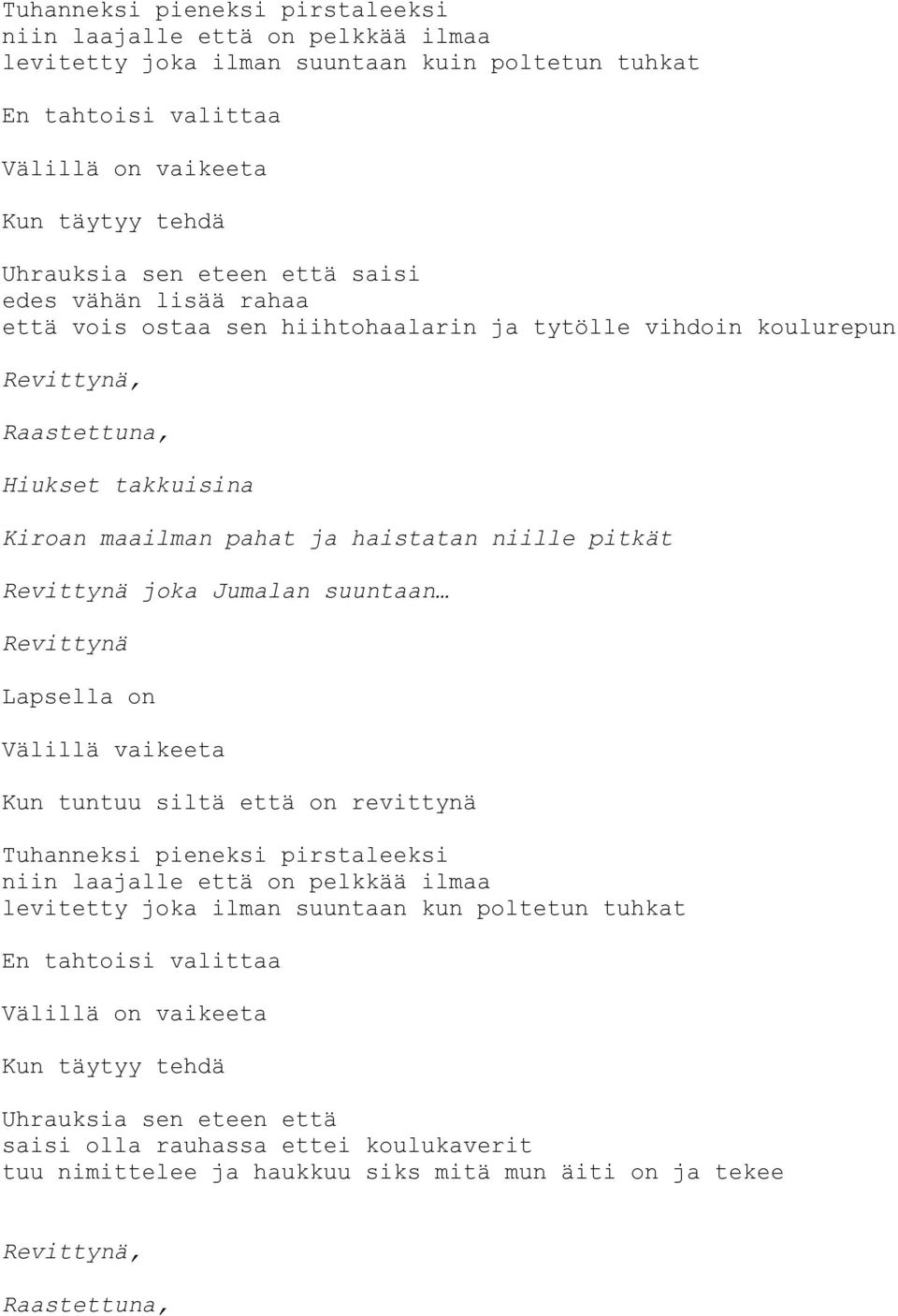 Revittynä joka Jumalan suuntaan Revittynä Lapsella on Välillä vaikeeta Kun tuntuu siltä että on revittynä Tuhanneksi pieneksi pirstaleeksi niin laajalle että on pelkkää ilmaa levitetty joka ilman