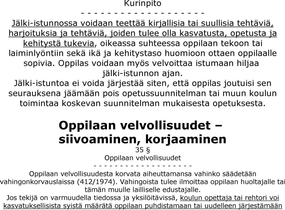 Jälki-istuntoa ei voida järjestää siten, että oppilas joutuisi sen seurauksena jäämään pois opetussuunnitelman tai muun koulun toimintaa koskevan suunnitelman mukaisesta opetuksesta.